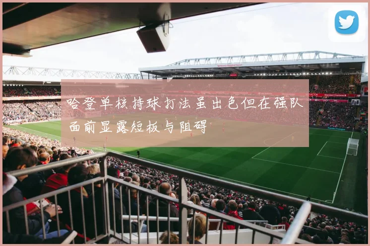哈登单核持球打法虽出色但在强队面前显露短板与阻碍